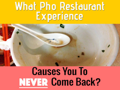 What Pho Restaurant Experience Causes You To Never Come Back?