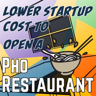 Lower startup cost to open a Pho Restaurant